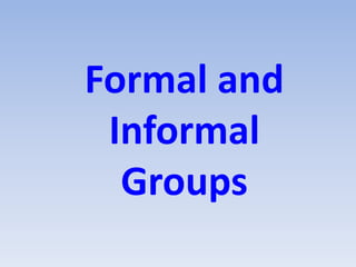 Formal and
Informal
Groups
 