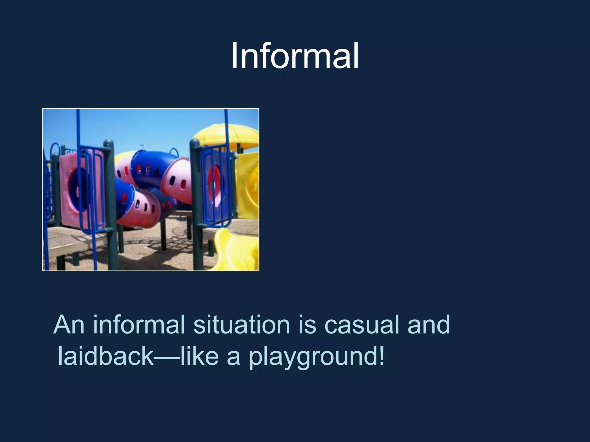 Informal 
An informal situation is casual and 
laidback—like a playground! 
 