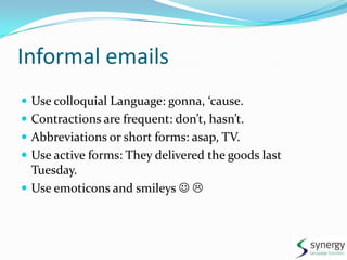 Informal emails<br />Use colloquialLanguage: gonna, ‘cause.<br />Contractions are frequent: don’t, hasn’t.<br />Abbreviati...