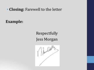 • Closing: Farewell to the letter
Example:
Respectfully
Jess Morgan
 