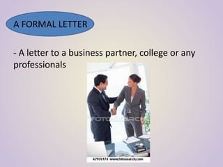 A FORMAL LETTER
- A letter to a business partner, college or any
professionals
 
