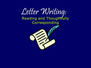 Letter Writing:
Reading and Thoughtfully
Corresponding
 