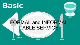 FORMAL and INFORMAL
TABLE SERVICE
 