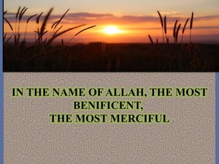 IN THE NAME OF ALLAH, THE MOST
BENIFICENT,
THE MOST MERCIFUL
 