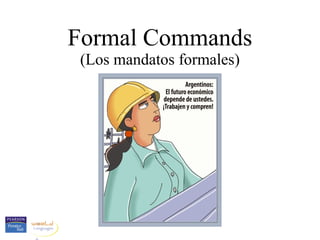 Formal Commands
(Los mandatos formales)
 
