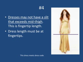 #4
• Dresses may not have a slit
that exceeds mid-thigh.
This is fingertip length.
• Dress length must be at
fingertips.
This dress meets dress code.
 