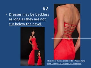 #2
• Dresses may be backless
as long as they are not
cut below the navel.
This dress meets dress code. Please note
how the bust is covered on the sides.
 