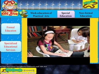 Work education of
Practical Arts
Special
Education
Non-formal
Education
Formal
Education
Specialized
Educational
Services
 