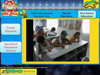 Work education of
Practical Arts
Special
Education
Non-formal
Education
Formal
Education
Specialized
Educational
Services
 