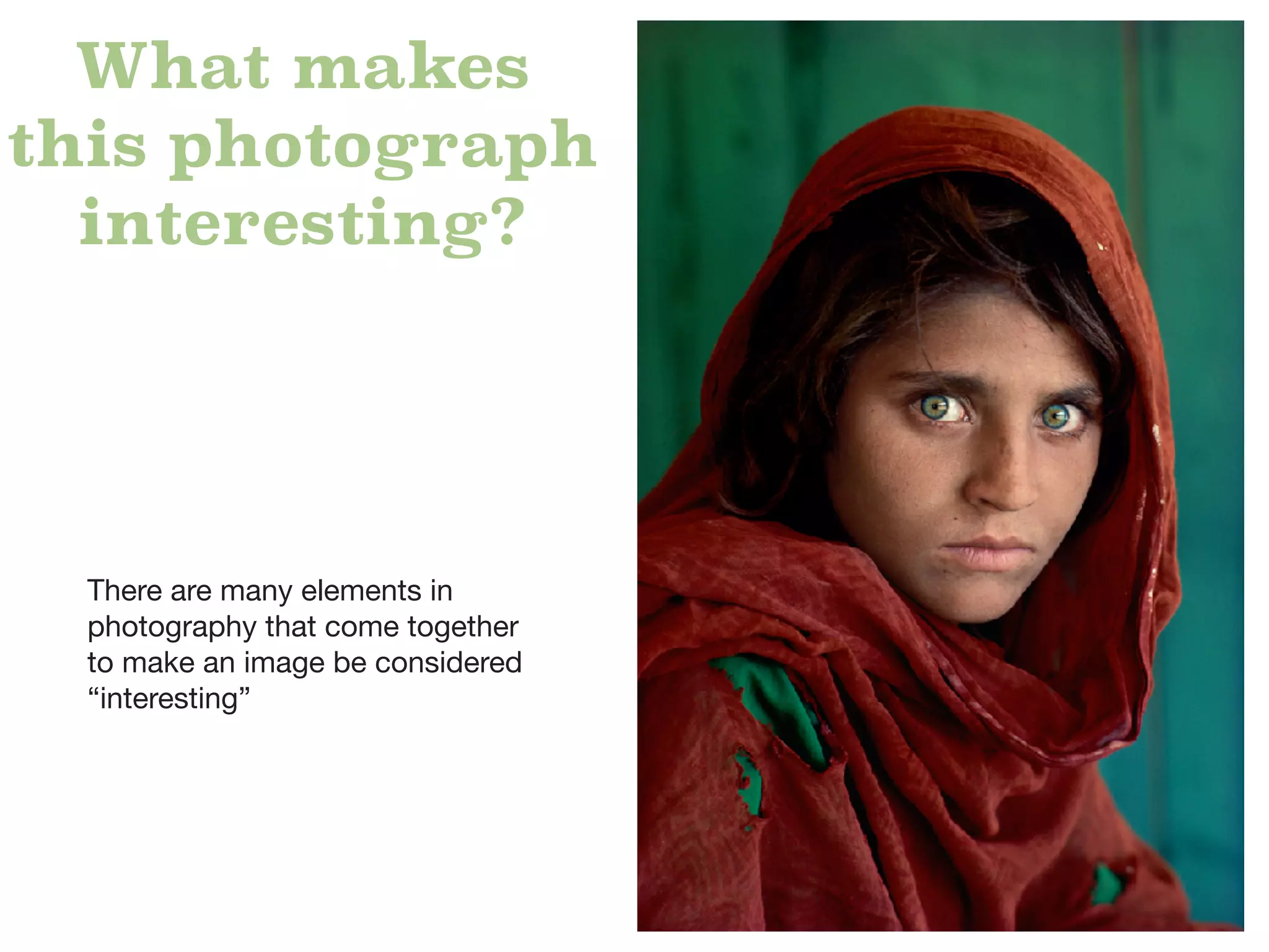 There are many elements in
photography that come together
to make an image be considered
“interesting”
What makes
this photograph
interesting?