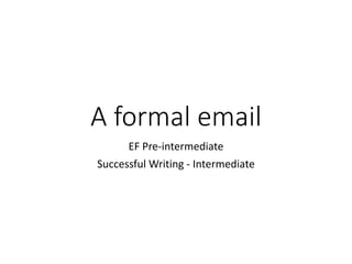 A formal email
EF Pre-intermediate
Successful Writing - Intermediate
 