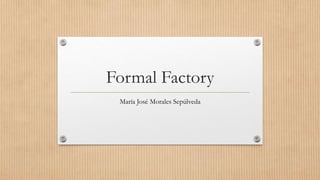 Formal Factory 
María José Morales Sepúlveda 
 