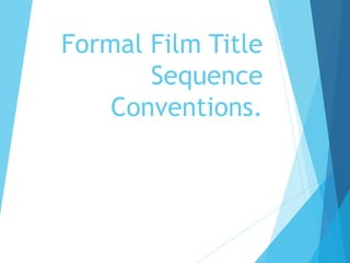 Formal Film Title
Sequence
Conventions.
 