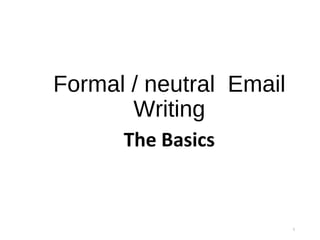 Formal / neutral Email
Writing
The Basics
1
 