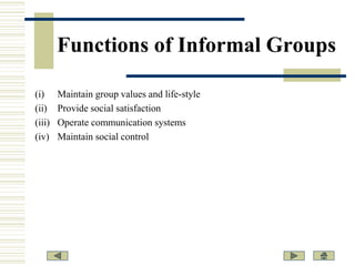 Functions of Informal Groups
(i)
(ii)
(iii)
(iv)

Maintain group values and life-style
Provide social satisfaction
Operate...