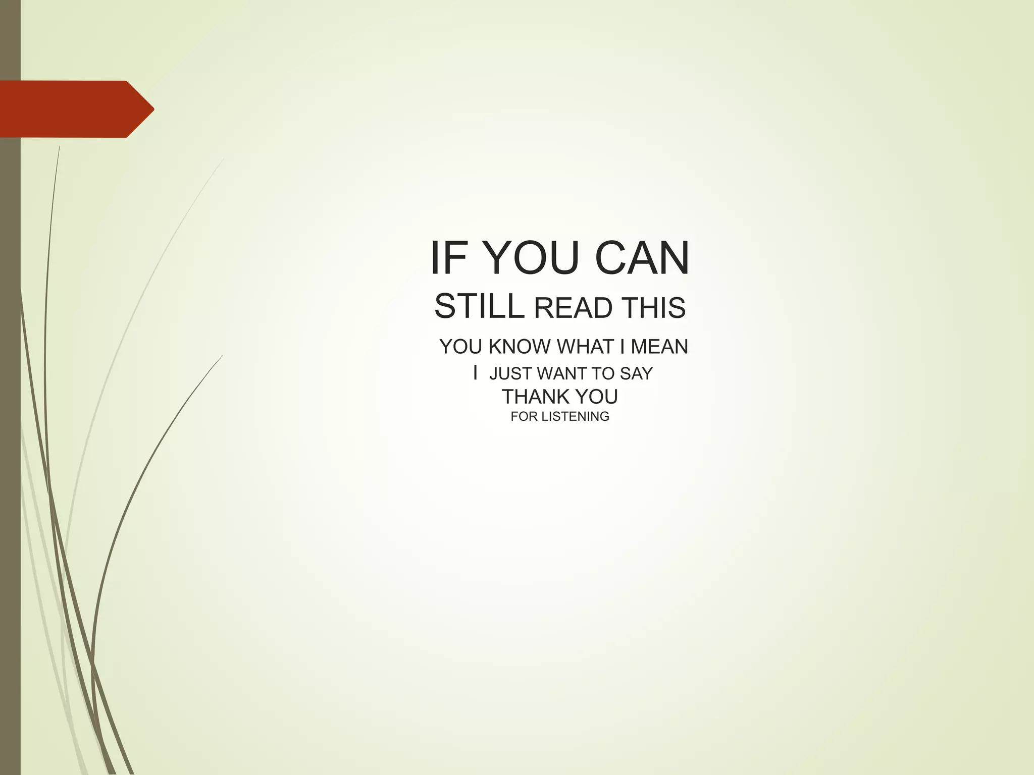 IF YOU CAN
STILL READ THIS
YOU KNOW WHAT I MEAN
I JUST WANT TO SAY
THANK YOU
FOR LISTENING
 