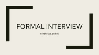 FORMAL INTERVIEW
Fonehouse, Shirley
 