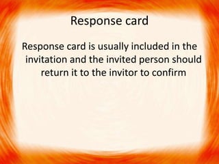 Response card 
Response card is usually included in the 
invitation and the invited person should 
return it to the invitor to confirm 
 