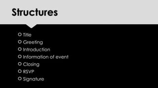 Structures
 Title
 Greeting
 Introduction
 Information of event
 Closing
 RSVP
 Signature
 