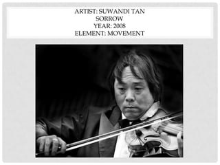 ARTIST: SUWANDI TAN
SORROW
YEAR: 2008
ELEMENT: MOVEMENT
 