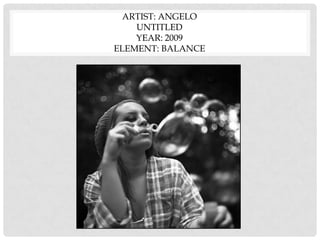 ARTIST: ANGELO
UNTITLED
YEAR: 2009
ELEMENT: BALANCE
 