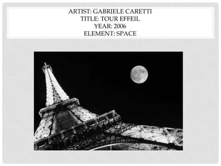 ARTIST: GABRIELE CARETTI
TITLE: TOUR EFFEIL
YEAR: 2006
ELEMENT: SPACE
 