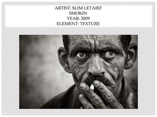 ARTIST: SLIM LETAIEF
SMOKIN
YEAR: 2009
ELEMENT: TEXTURE
 