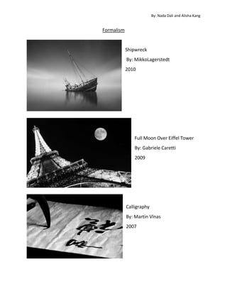 By: Nada Dali and Alisha Kang
Formalism
Shipwreck
By: MikkoLagerstedt
2010
Full Moon Over Eiffel Tower
By: Gabriele Caretti
2009
Calligraphy
By: Martin Vlnas
2007
 