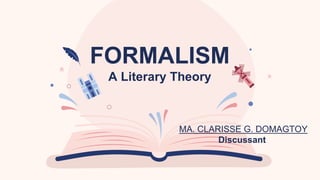 MA. CLARISSE G. DOMAGTOY
Discussant
FORMALISM
A Literary Theory
 