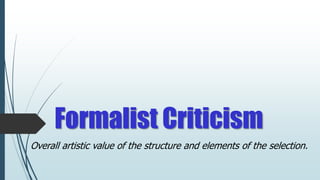 Formalist Criticism
Overall artistic value of the structure and elements of the selection.
 
