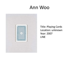 Ann Woo

Title: Playing Cards
Location: unknown
Year: 2007
LINE

 