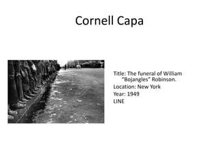 Cornell Capa

Title: The funeral of William
“Bojangles” Robinson.
Location: New York
Year: 1949
LINE

 