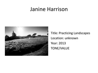 Janine Harrison

Title: Practicing Landscapes
Location: unknown
Year: 2013
TONE/VALUE

 
