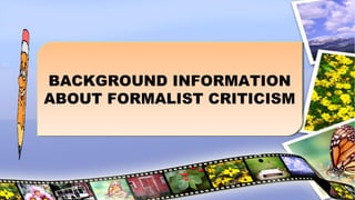 BACKGROUND INFORMATION
ABOUT FORMALIST CRITICISM
BACKGROUND INFORMATION
ABOUT FORMALIST CRITICISM
 
