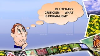 IN LITERARY
CRITICISM, WHAT
IS FORMALISM?
IN LITERARY
CRITICISM, WHAT
IS FORMALISM?
 