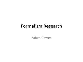 Formalism Research
Adam Power

 