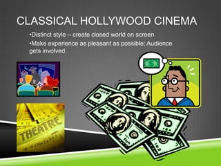 CLASSICAL HOLLYWOOD CINEMA
 •Distinct style – create closed world on screen
 •Make experience as pleasant as possible; Audience
 gets involved
 