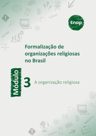 Formalização de
organizações religiosas
no Brasil
A organização religiosa
3
Módulo
 