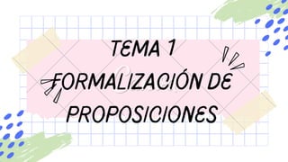 Tema 1
Formalización de
proposiciones
 