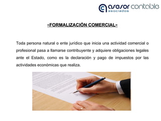 - FORMALIZACIÓN COMERCIAL - Toda persona natural o ente jurídico que inicia una actividad comercial o profesional pasa a l...