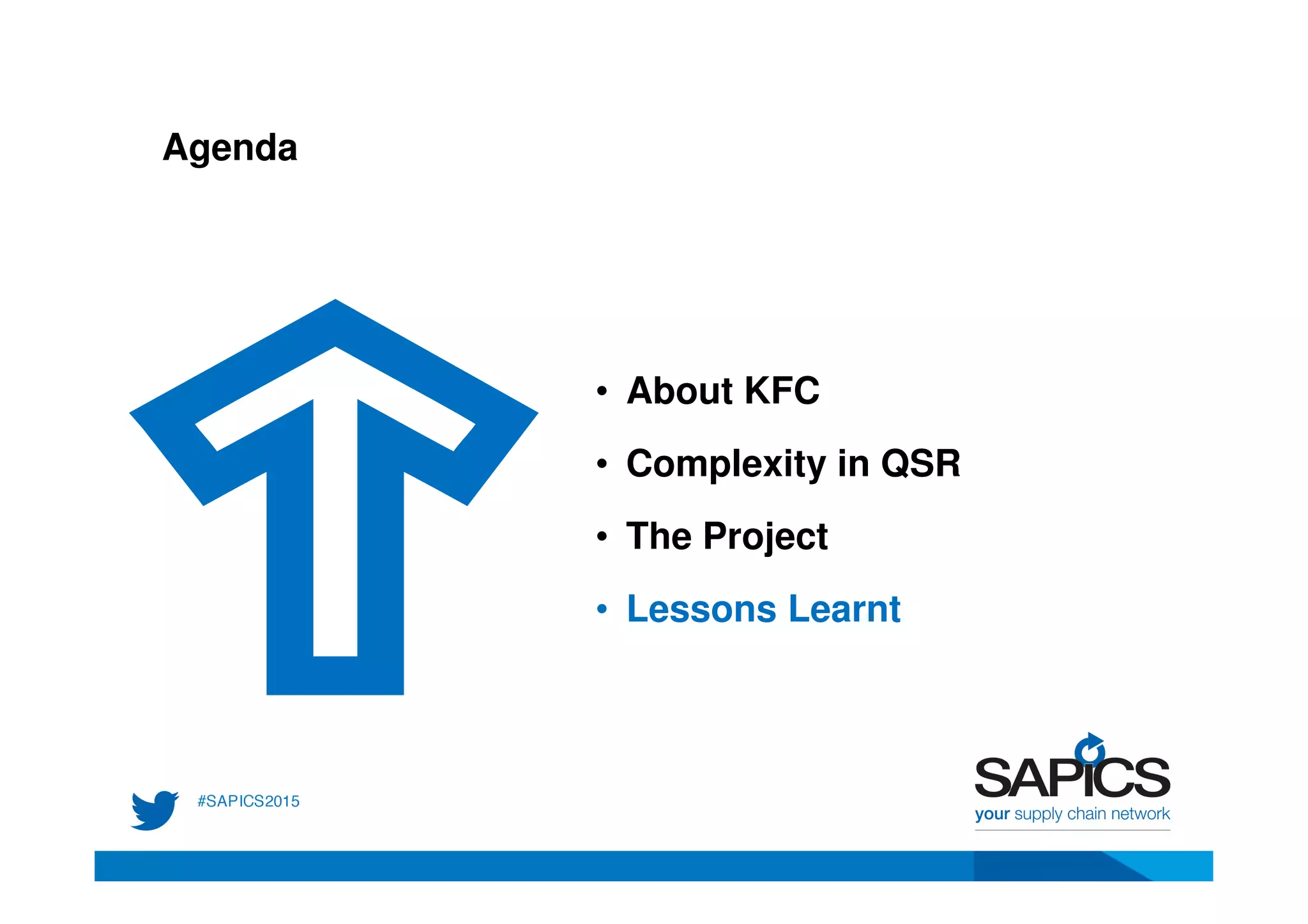 Agenda
• About KFC
• Complexity in QSR
• The Project
• Lessons Learnt
 