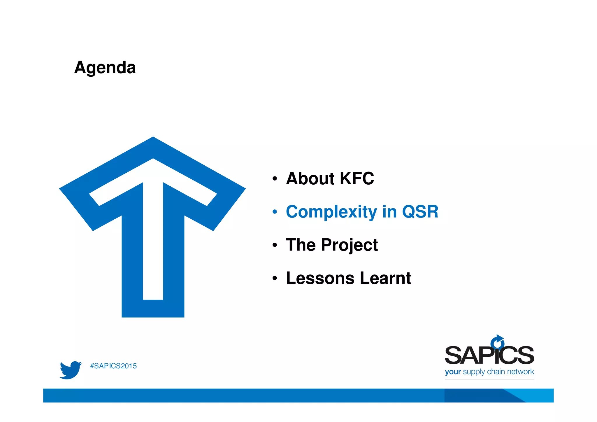 Agenda
• About KFC
• Complexity in QSR
• The Project
• Lessons Learnt
 