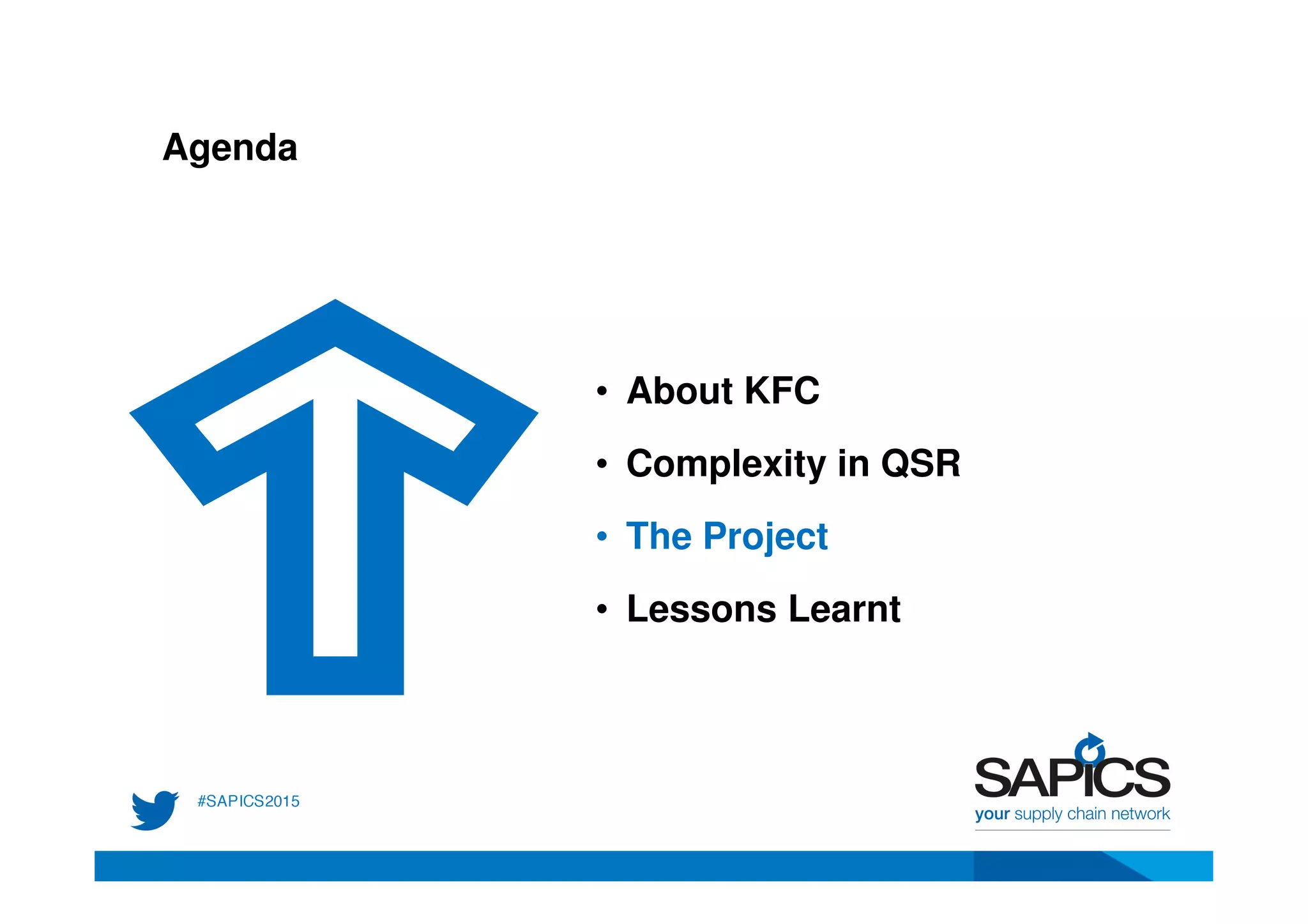 Agenda
• About KFC
• Complexity in QSR
• The Project
• Lessons Learnt
 