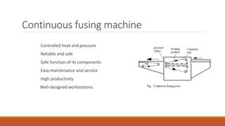 Continuous fusing machine
Controlled heat and pressure
Reliable and safe
Safe function of its components
Easy maintenance and service
High productivity
Well-designed workstations
 