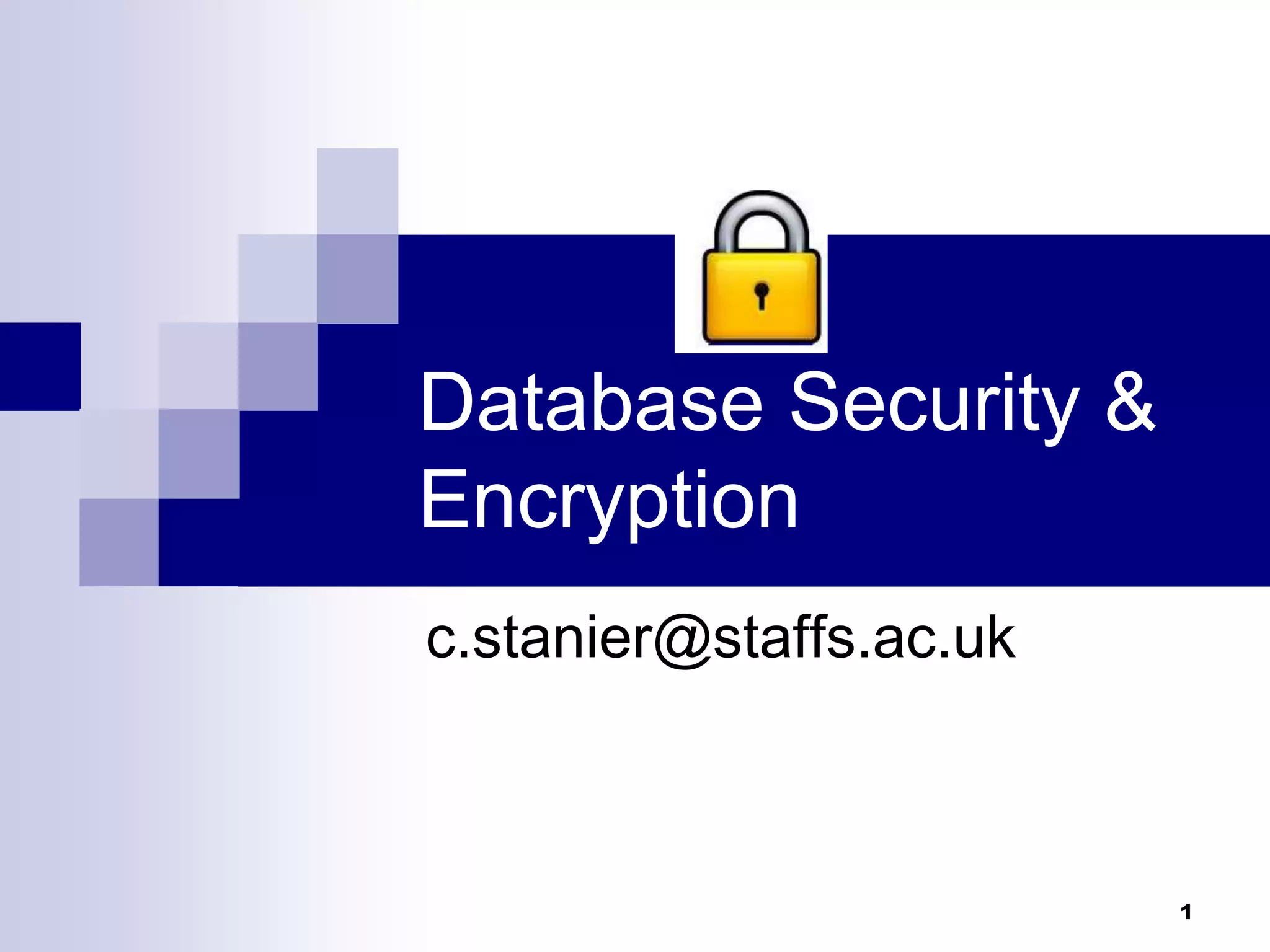 1
Database Security &
Encryption
c.stanier@staffs.ac.uk
 
