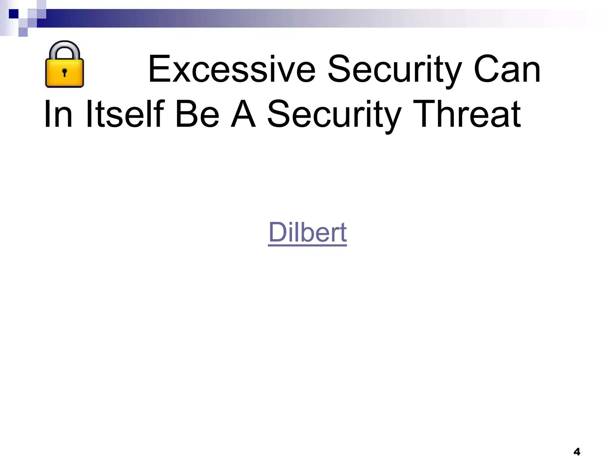 4
Excessive Security Can
In Itself Be A Security Threat
Dilbert
 