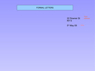 FORMAL LETTERS 22 Downer St NY 6 5 th  May 09 Your  address Date 