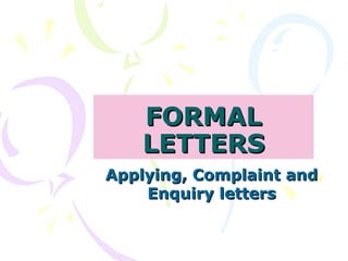 FORMALFORMAL
LETTERSLETTERS
Applying, Complaint andApplying, Complaint and
Enquiry lettersEnquiry letters
 