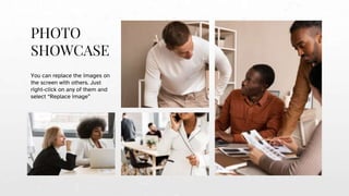 PHOTO
SHOWCASE
You can replace the images on
the screen with others. Just
right-click on any of them and
select “Replace image”
 