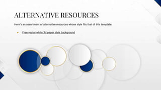 Here’s an assortment of alternative resources whose style fits that of this template:
● Free vector white 3d paper style background
ALTERNATIVE RESOURCES
 